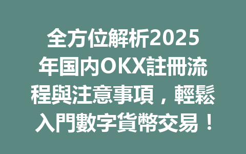 全方位解析2025年国内OKX註冊流程與注意事項，輕鬆入門數字貨幣交易！ 一