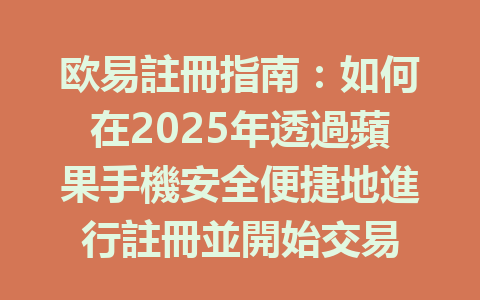 欧易註冊指南：如何在2025年透過蘋果手機安全便捷地進行註冊並開始交易 一
