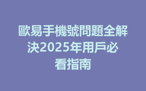 歐易手機號問題全解決2025年用戶必看指南 一