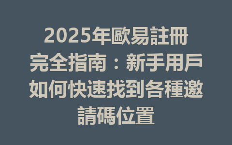 2025年歐易註冊完全指南：新手用戶如何快速找到各種邀請碼位置 一