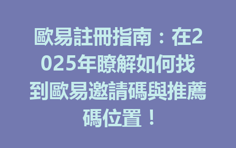 歐易註冊指南:在2025年瞭解如何找到歐易邀請碼與推薦碼位置! 一