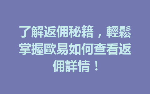 了解返佣秘籍,輕鬆掌握歐易如何查看返佣詳情! 一