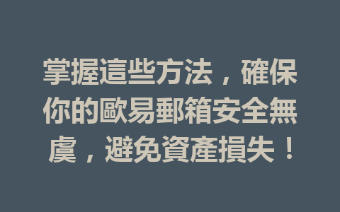 掌握這些方法,確保你的歐易郵箱安全無虞,避免資產損失! 一