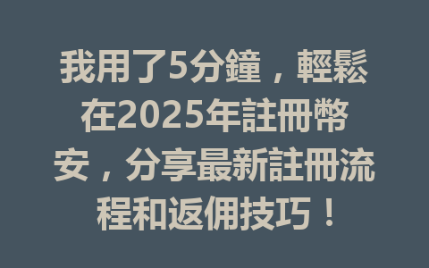 我用了5分鐘,輕鬆在2025年註冊幣安,分享最新註冊流程和返佣技巧! 一