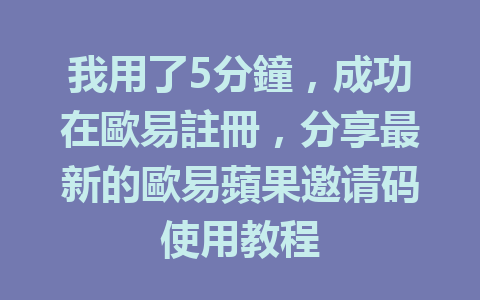 我用了5分鐘,成功在歐易註冊,分享最新的歐易蘋果邀请码使用教程 一