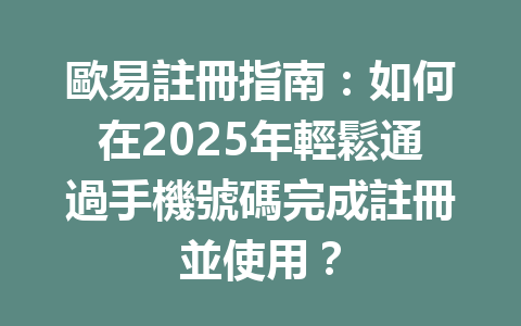 歐易註冊指南：如何在2025年輕鬆通過手機號碼完成註冊並使用？ 一