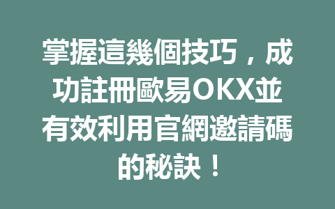 掌握這幾個技巧,成功註冊歐易OKX並有效利用官網邀請碼的秘訣! 一
