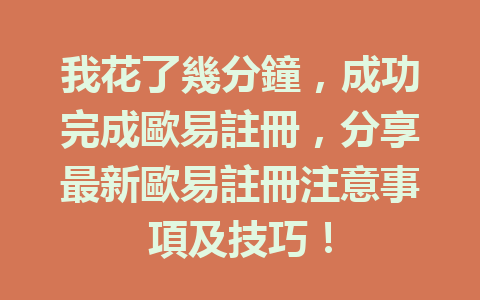 我花了幾分鐘，成功完成歐易註冊，分享最新歐易註冊注意事項及技巧！ 一