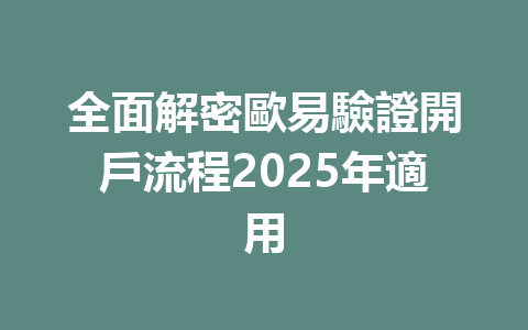 全面解密歐易驗證開戶流程2025年適用 一