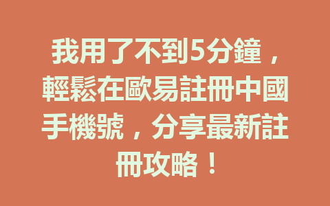 我用了不到5分鐘,輕鬆在歐易註冊中國手機號,分享最新註冊攻略! 一