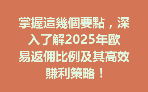 掌握這幾個要點,深入了解2025年歐易返佣比例及其高效賺利策略! 一