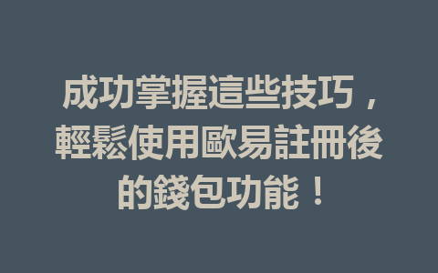 成功掌握這些技巧,輕鬆使用歐易註冊後的錢包功能! 一