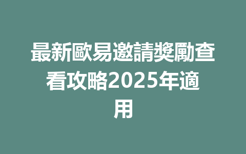 最新歐易邀請獎勵查看攻略2025年適用 一