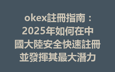 okex註冊指南:2025年如何在中國大陸安全快速註冊並發揮其最大潛力 一