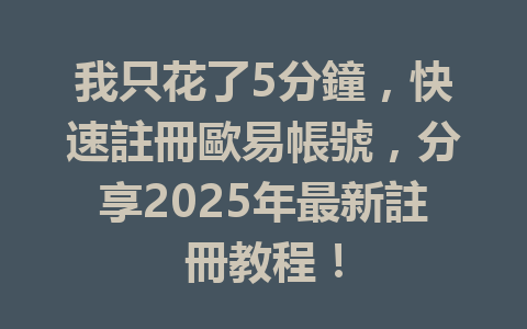我只花了5分鐘,快速註冊歐易帳號,分享2025年最新註冊教程! 一