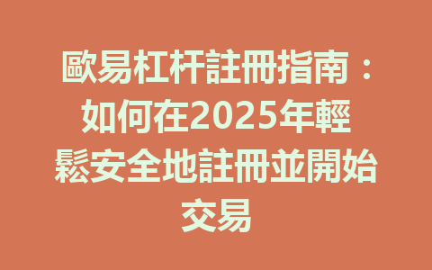 歐易杠杆註冊指南:如何在2025年輕鬆安全地註冊並開始交易 一
