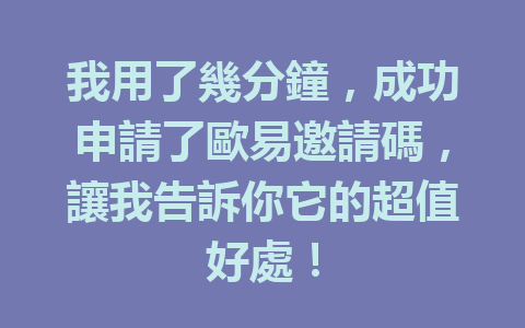 我用了幾分鐘,成功申請了歐易邀請碼,讓我告訴你它的超值好處! 一