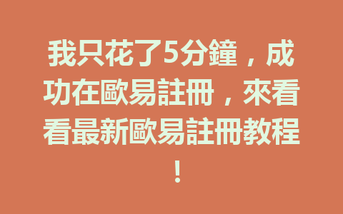 我只花了5分鐘,成功在歐易註冊,來看看最新歐易註冊教程! 一