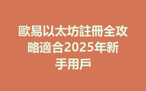 歐易以太坊註冊全攻略適合2025年新手用戶 一