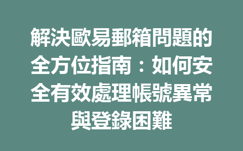 解決歐易郵箱問題的全方位指南：如何安全有效處理帳號異常與登錄困難 一