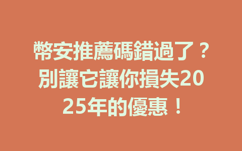 幣安推薦碼錯過了？別讓它讓你損失2025年的優惠！ 一