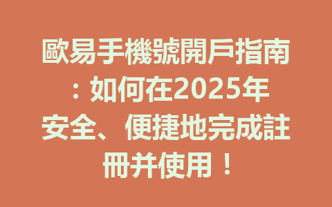 歐易手機號開戶指南:如何在2025年安全、便捷地完成註冊并使用! 一