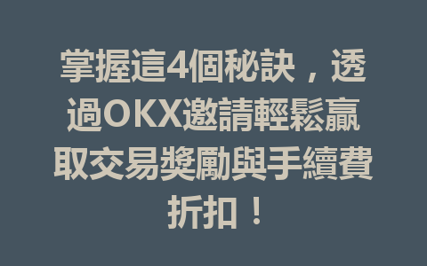 掌握這4個秘訣,透過OKX邀請輕鬆贏取交易獎勵與手續費折扣! 一