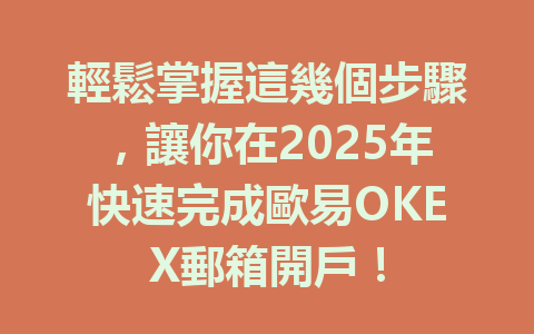 輕鬆掌握這幾個步驟,讓你在2025年快速完成歐易OKEX郵箱開戶! 一