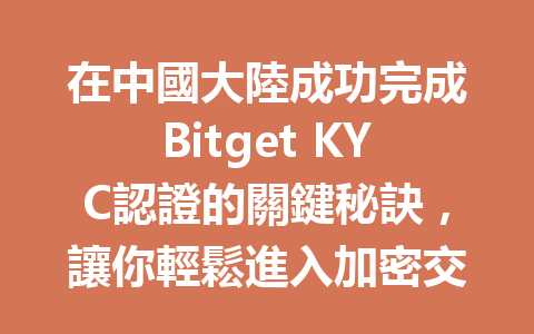 在中國大陸成功完成Bitget KYC認證的關鍵秘訣,讓你輕鬆進入加密交易世界! 一