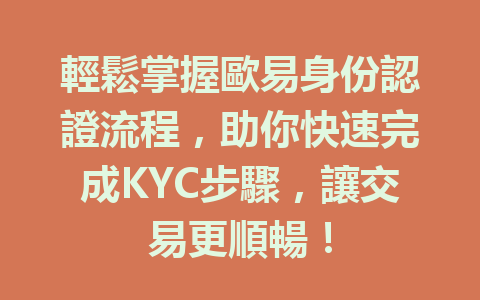 輕鬆掌握歐易身份認證流程,助你快速完成KYC步驟,讓交易更順暢! 一