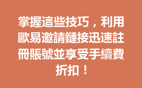 掌握這些技巧,利用歐易邀請鏈接迅速註冊賬號並享受手續費折扣! 一