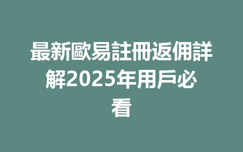 最新歐易註冊返佣詳解2025年用戶必看 一