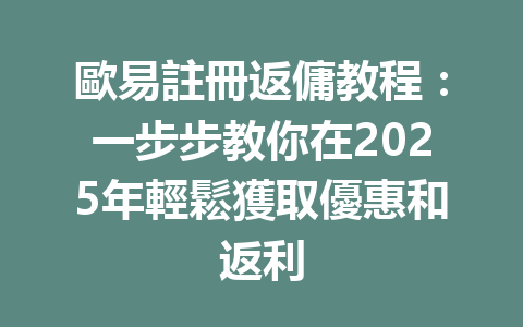 歐易註冊返傭教程：一步步教你在2025年輕鬆獲取優惠和返利 一