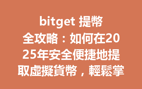 bitget 提幣全攻略:如何在2025年安全便捷地提取虛擬貨幣,輕鬆掌握操作技巧 一