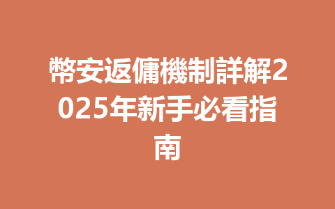 幣安返傭機制詳解2025年新手必看指南 一