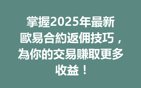 掌握2025年最新歐易合約返佣技巧,為你的交易賺取更多收益! 一