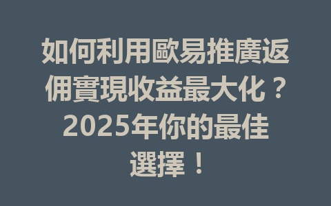 如何利用歐易推廣返佣實現收益最大化?2025年你的最佳選擇! 一