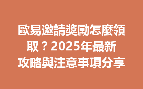 歐易邀請獎勵怎麼領取?2025年最新攻略與注意事項分享 一