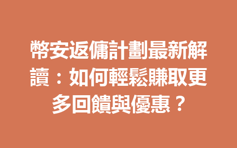 幣安返傭計劃最新解讀：如何輕鬆賺取更多回饋與優惠？ 一