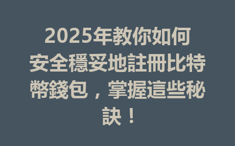 2025年教你如何安全穩妥地註冊比特幣錢包,掌握這些秘訣! 一