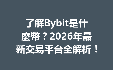 了解Bybit是什麼幣？2026年最新交易平台全解析！ 一