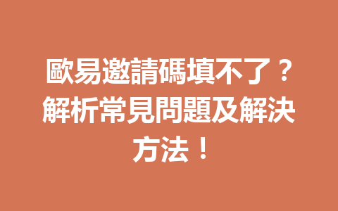 歐易邀請碼填不了?解析常見問題及解決方法! 一