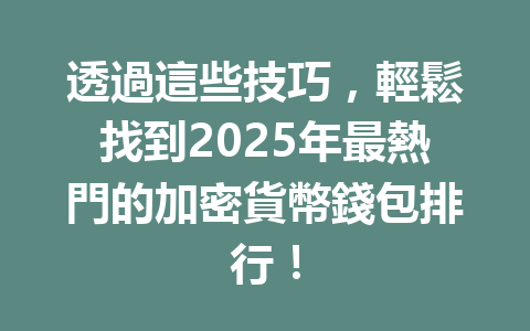 透過這些技巧,輕鬆找到2025年最熱門的加密貨幣錢包排行! 一