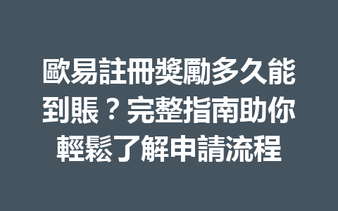 歐易註冊獎勵多久能到賬?完整指南助你輕鬆了解申請流程 一