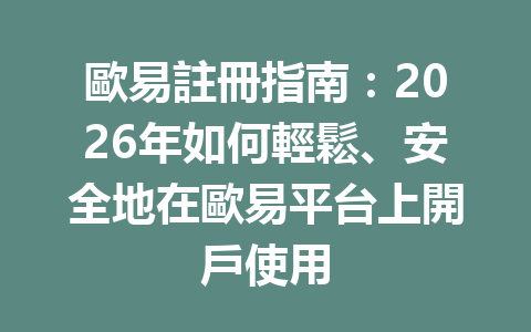 歐易註冊指南：2026年如何輕鬆、安全地在歐易平台上開戶使用 一