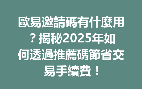 歐易邀請碼有什麼用?揭秘2025年如何透過推薦碼節省交易手續費! 一