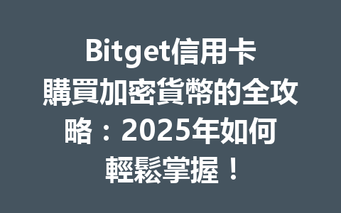 Bitget信用卡購買加密貨幣的全攻略:2025年如何輕鬆掌握! 一