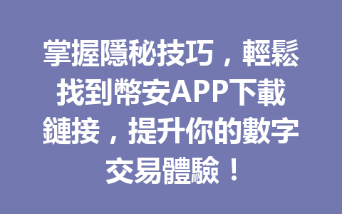 掌握隱秘技巧,輕鬆找到幣安APP下載鏈接,提升你的數字交易體驗! 一