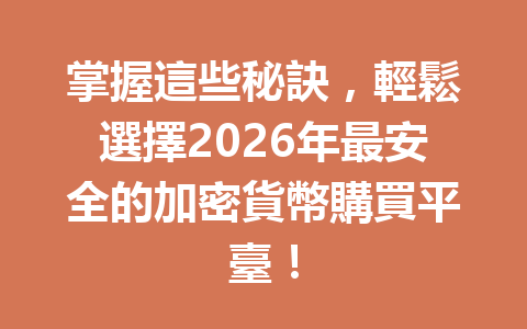 掌握這些秘訣，輕鬆選擇2026年最安全的加密貨幣購買平臺！ 一