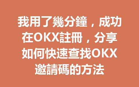 我用了幾分鐘,成功在OKX註冊,分享如何快速查找OKX邀請碼的方法 一